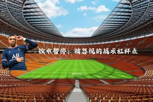饮水暂停:被忽视的战术杠杆点