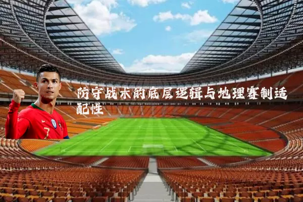 防守战术的底层逻辑与地理赛制适配性